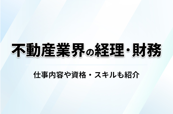 不動産業界の経理・財務について解説！仕事内容や資格・スキルも紹介