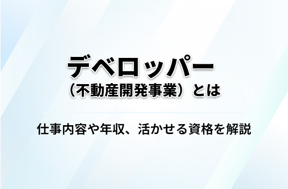 デベロッパー（不動産開発事業）とは？仕事内容や年収について解説