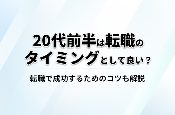 20代前半は転職のタイミングとしては良い？成功するコツは？