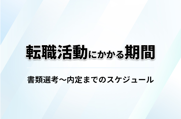 転職活動にかかる期間は？書類選考や面接にはどのくらいの期間がかかるもの？