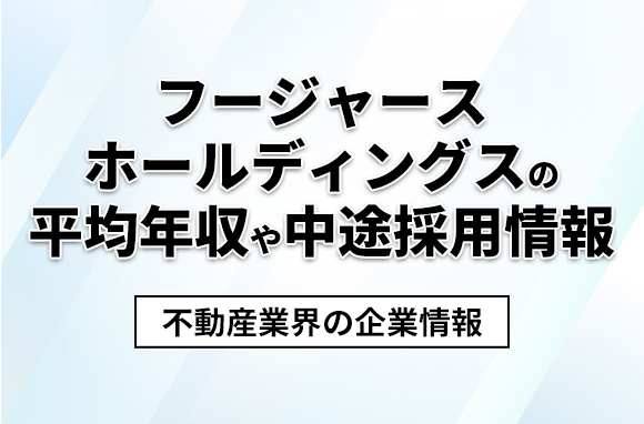 フージャースホールディングスの平均年収・離職率・中途採用情報