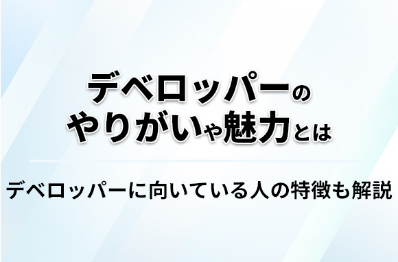 デベロッパーのやりがいや魅力とは｜向いている人の4つの特徴も解説