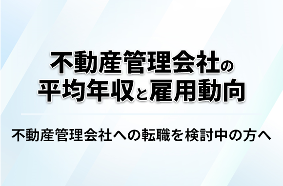 不動産管理会社の平均年収は？雇用動向もわかりやすく解説